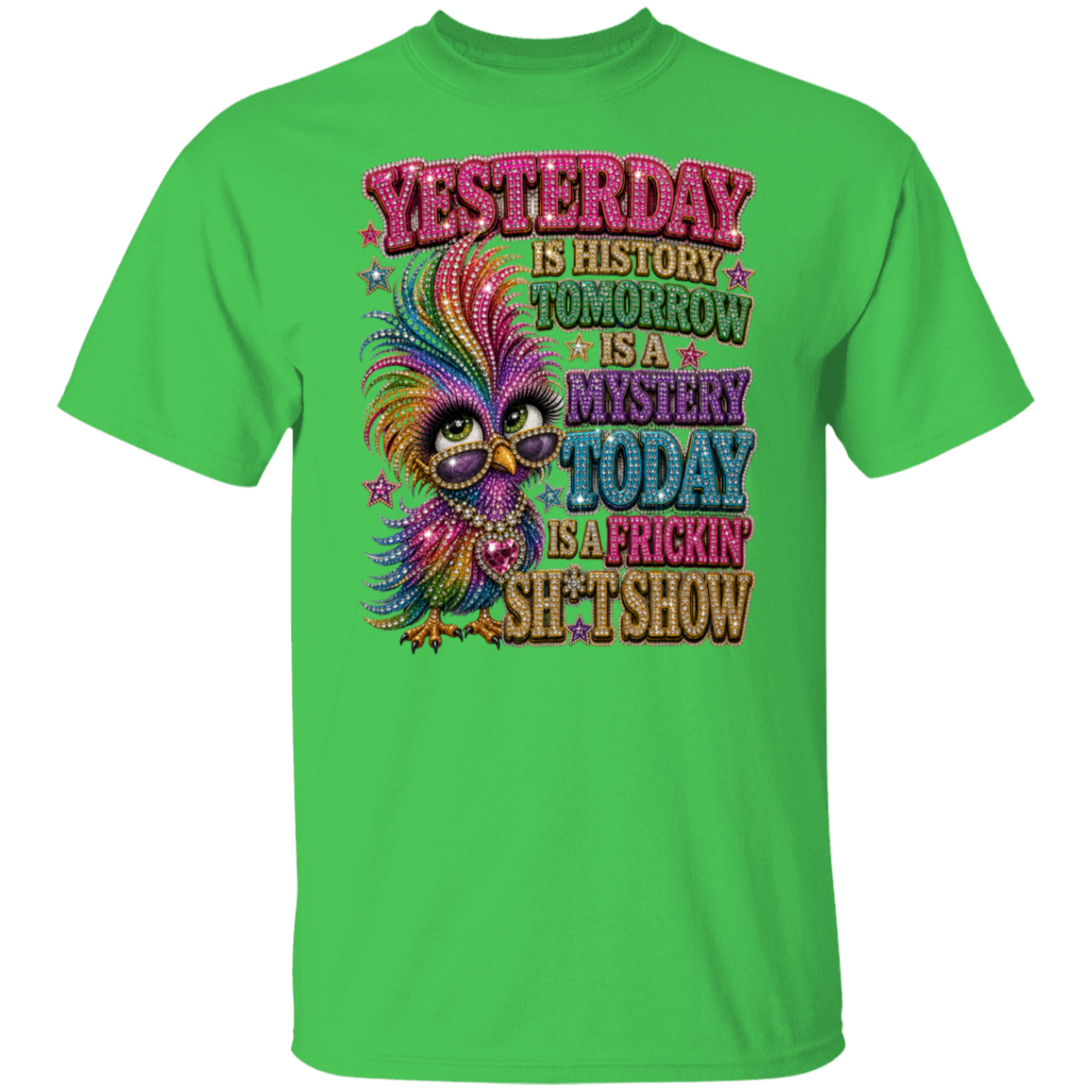An electric green short-sleeve t-shirt with a colorful graphic print featuring a stylized masquerade bird and the text 'YESTERDAY IS HISTORY TOMORROW IS A MYSTERY TODAY IS A PRICKIN' SH*T SHOW'.
