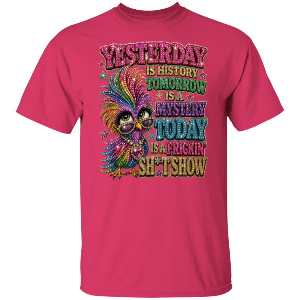 A heliconia color short-sleeve t-shirt with a colorful graphic print featuring a stylized owl and the text 'YESTERDAY IS HISTORY TOMORROW IS A MYSTERY TODAY IS A PRICKIN' SH*T SHOW'.